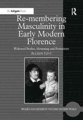 bokomslag Re-membering Masculinity in Early Modern Florence