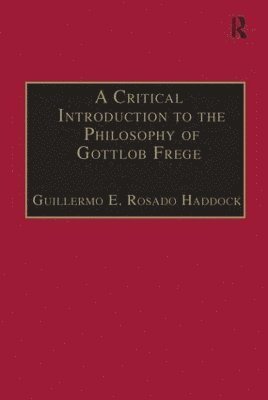 Guillermo E. Rosado Haddock - Critical Introduction to the Philosophy of Gottlob Frege, Häftad