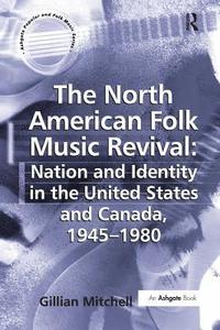 bokomslag The North American Folk Music Revival: Nation and Identity in the United States and Canada, 19451980