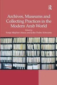 bokomslag Archives, Museums and Collecting Practices in the Modern Arab World