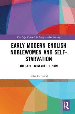 bokomslag Early Modern English Noblewomen and Self-Starvation