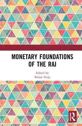 Sanjay Garg - Monetary Foundations of the Raj, Inbunden