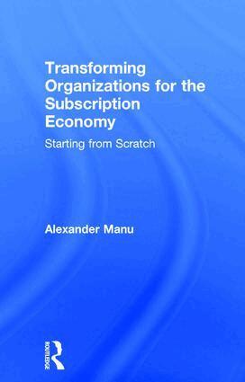 Alexander Manu - Transforming Organizations for the Subscription Economy, Inbunden