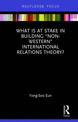 bokomslag What Is at Stake in Building "Non-Western" International Relations Theory?
