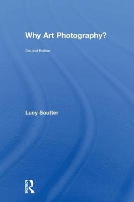 Lucy Soutter - Why Art Photography?, Inbunden