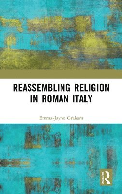 Emma-Jayne Graham - Reassembling Religion in Roman Italy, Inbunden