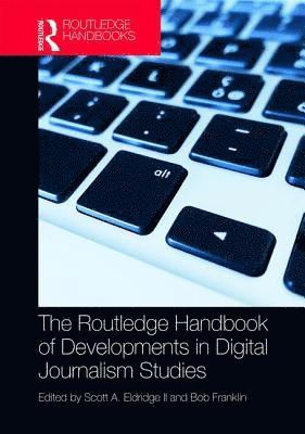 Scott Eldridge II, Bob Franklin - Routledge Handbook of Developments in Digital Journalism Studies, Inbunden