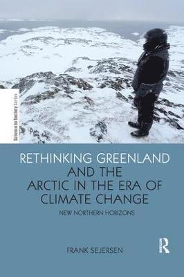 Frank Sejersen, Denmark) Sejersen, Frank (University of Copenhagen - Rethinking Greenland and the Arctic in the Era of Climate Change, Häftad