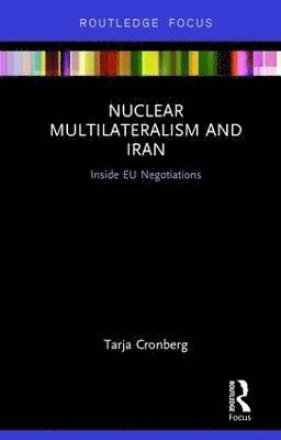Tarja Cronberg - Nuclear Multilateralism and Iran, Inbunden
