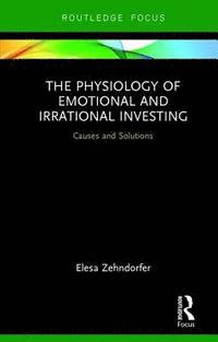 bokomslag The Physiology of Emotional and Irrational Investing