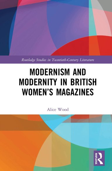 Alice Wood - Modernism and Modernity in British Women’s Magazines, Inbunden