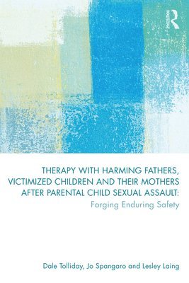 Dale Tolliday, Jo Spangaro, Lesley Laing - Therapy with Harming Fathers, Victimized Children and their Mothers after Parental Child Sexual Assault, Häftad