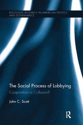 John C. Scott, USA.) Scott, John C. (University of North Carolina at Chapel Hill - Social Process of Lobbying, Häftad