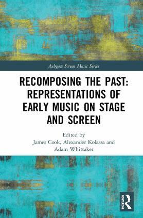 James Cook, Alexander Kolassa, Adam Whittaker - Recomposing the Past: Representations of Early Music on Stage and Screen, Inbunden