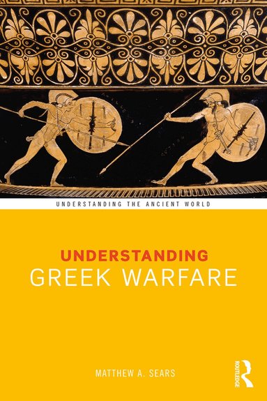 Matthew A. Sears - Understanding Greek Warfare, Häftad