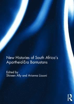 Shireen Ally, Arianna Lissoni, South Africa) Ally, Shireen (University of the Witwatersrand, Johnannesburg, South Africa) Lissoni, Arianna (University of the Witwatersrand, Johannesburg - New Histories of South Africa's Apartheid-Era Bantustans, Inbunden