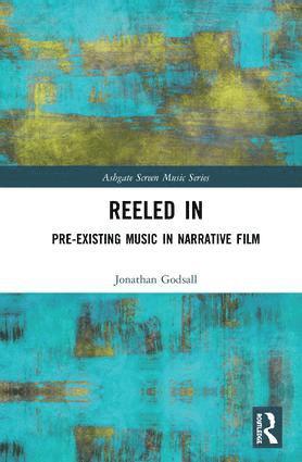Jonathan Godsall - Reeled In: Pre-existing Music in Narrative Film, Inbunden