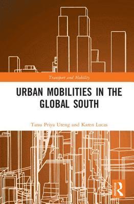 Tanu Priya Uteng, Karen Lucas - Urban Mobilities in the Global South, Inbunden