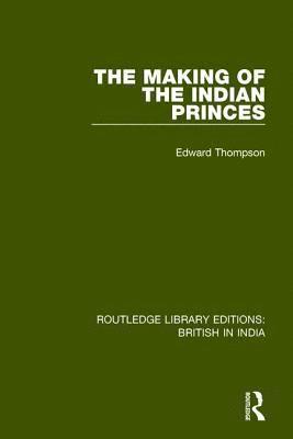 bokomslag The Making of the Indian Princes