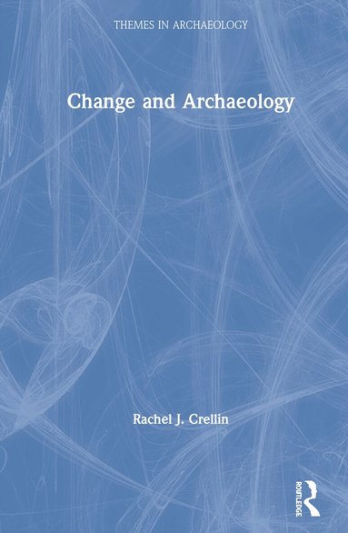 Rachel J. Crellin - Change and Archaeology, Inbunden