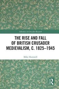 bokomslag The Rise and Fall of British Crusader Medievalism, c.18251945