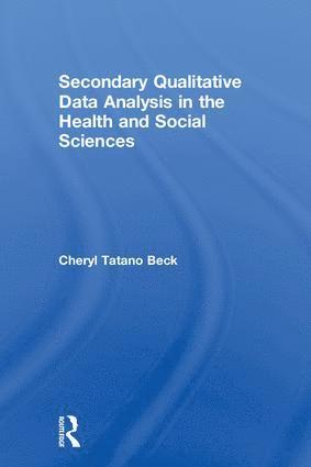 Cheryl Tatano Beck - Secondary Qualitative Data Analysis in the Health and Social Sciences, Inbunden