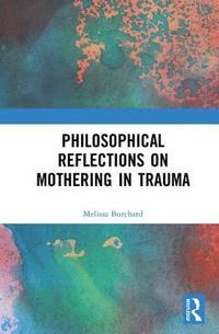 bokomslag Philosophical Reflections on Mothering in Trauma