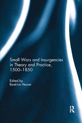 Small Wars and Insurgencies in Theory and Practice, 1500-1850 1