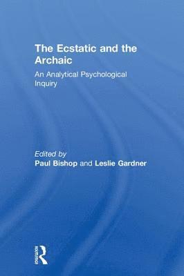 Paul Bishop, Leslie Gardner, UK.) Bishop, Paul (Chair of Modern Languages University of Glasgow, UK.) Gardner, Leslie (University of Essex - Ecstatic and the Archaic, Inbunden