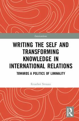 Erzsebet Strausz - Writing the Self and Transforming Knowledge in International Relations, Inbunden