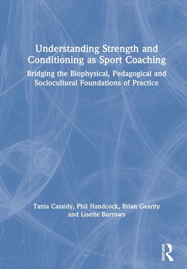 Tania Cassidy, Phil Handcock, Brian Gearity, Lisette Burrows - Understanding Strength and Conditioning as Sport Coaching, Inbunden