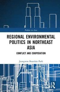 bokomslag Regional Environmental Politics in Northeast Asia