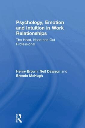 Henry Brown, Neil Dawson, Brenda McHugh - Psychology, Emotion and Intuition in Work Relationships, Inbunden