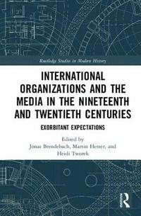 bokomslag International Organizations and the Media in the Nineteenth and Twentieth Centuries
