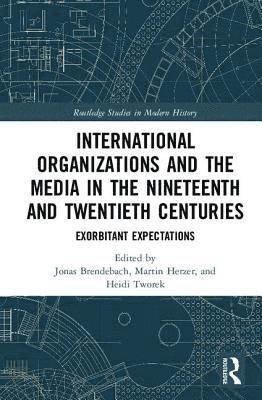 International Organizations and the Media in the Nineteenth and Twentieth Centuries 1