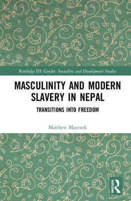Matthew Maycock - Masculinity and Modern Slavery in Nepal, Inbunden
