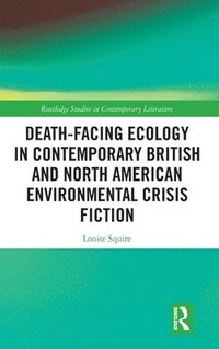 bokomslag Death-Facing Ecology in Contemporary British and North American Environmental Crisis Fiction
