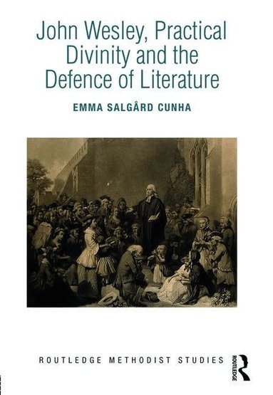 Emma Salgård Cunha - John Wesley, Practical Divinity and the Defence of Literature, Inbunden