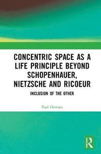 bokomslag Concentric Space as a Life Principle Beyond Schopenhauer, Nietzsche and Ricoeur
