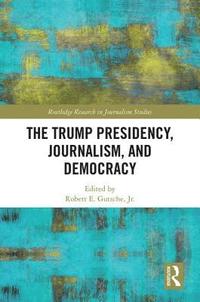 bokomslag The Trump Presidency, Journalism, and Democracy