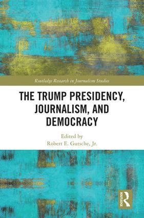 Robert E. Gutsche Jr., USA) Gutsche Jr., Robert E. (Florida International University, Jr. Gutsche, Robert E. - Trump Presidency, Journalism, and Democracy, Inbunden