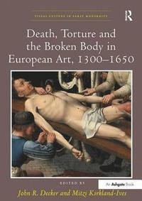 bokomslag Death, Torture and the Broken Body in European Art, 1300-1650