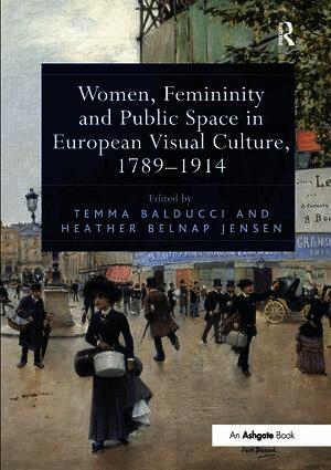 Women, Femininity and Public Space in European Visual Culture, 1789–1914