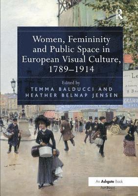 Women, Femininity and Public Space in European Visual Culture, 1789-1914 1