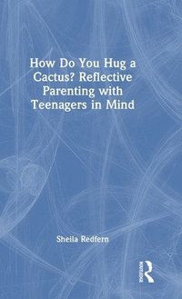 bokomslag How Do You Hug a Cactus? Reflective Parenting with Teenagers in Mind