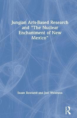Jungian Arts-Based Research and &quot;The Nuclear Enchantment of New Mexico&quot; 1