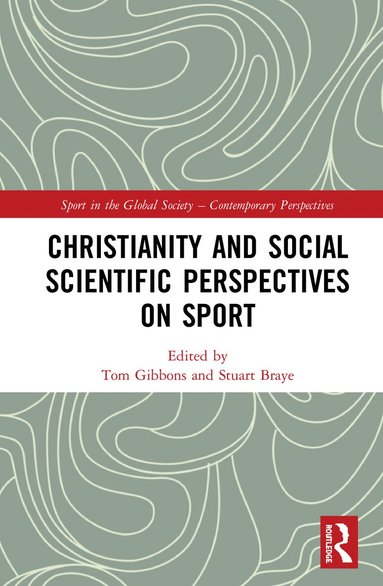 Tom Gibbons, Stuart Braye - Christianity and Social Scientific Perspectives on Sport, Inbunden