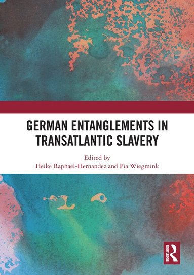 Heike Raphael-Hernandez, Pia Wiegmink - German Entanglements in Transatlantic Slavery, Inbunden