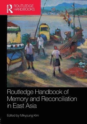 bokomslag Routledge Handbook of Memory and Reconciliation in East Asia