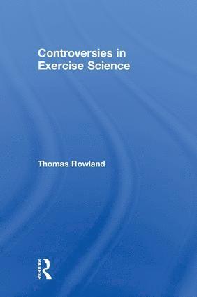 Thomas Rowland, USA) Rowland, Thomas (Baystate Medical Center, Springfield, Massachusetts - Controversies in Exercise Science, Inbunden